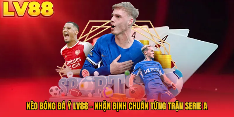 Kèo Bóng Đá Ý LV88 - Nhận Định Chuẩn Từng Trận Serie A